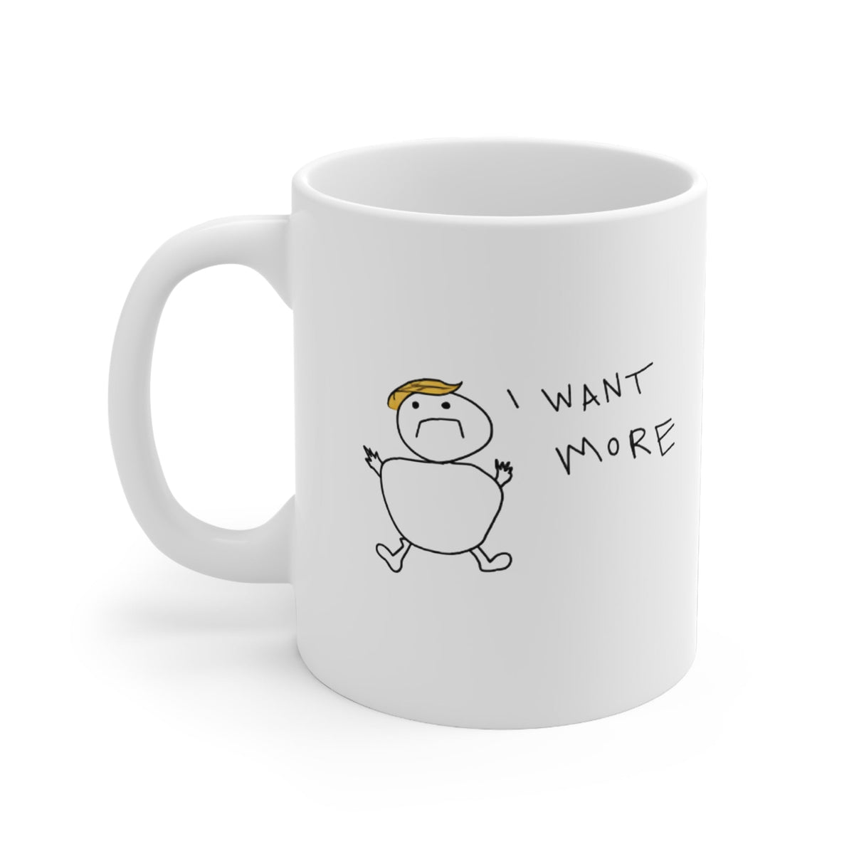 I Want More Funny Ceramic Mug - Armistice Goods